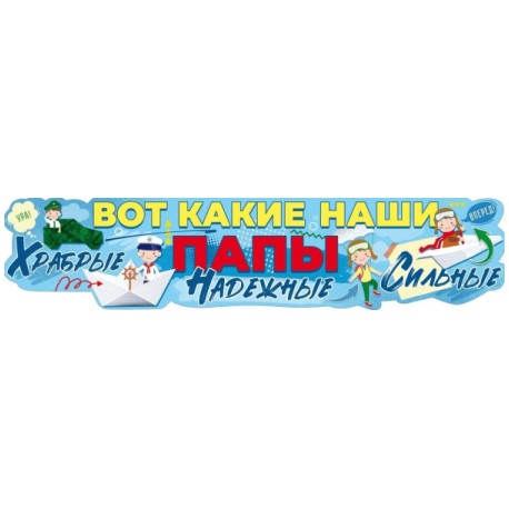 Плакат Наши Папы, Храбрые, Надежные, Сильные, 49*22 см, 1 шт.